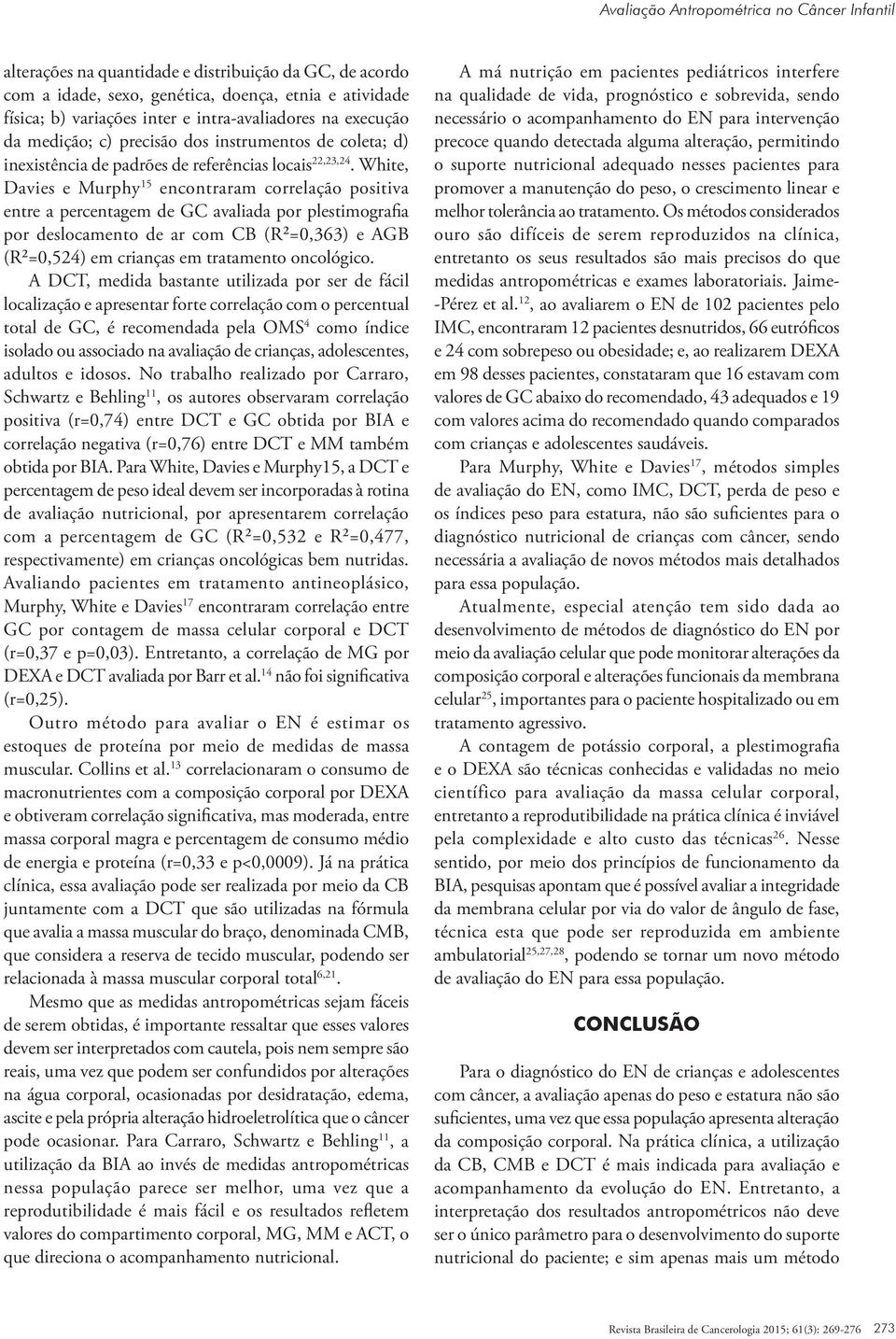 White, Davies e Murphy 15 encontraram correlação positiva entre a percentagem de GC avaliada por plestimografia por deslocamento de ar com CB (R²=0,363) e AGB (R²=0,524) em crianças em tratamento