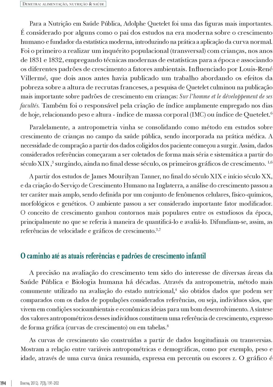 Foi o primeiro a realizar um inquérito populacional (transversal) com crianças, nos anos de 1831 e 1832, empregando técnicas modernas de estatísticas para a época e associando os diferentes padrões