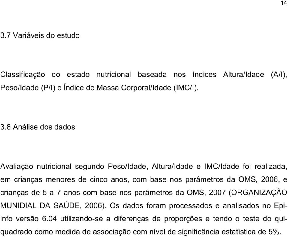 parâmetros da OMS, 2006, e crianças de 5 a 7 anos com base nos parâmetros da OMS, 2007 (ORGANIZAÇÃO MUNIDIAL DA SAÚDE, 2006).