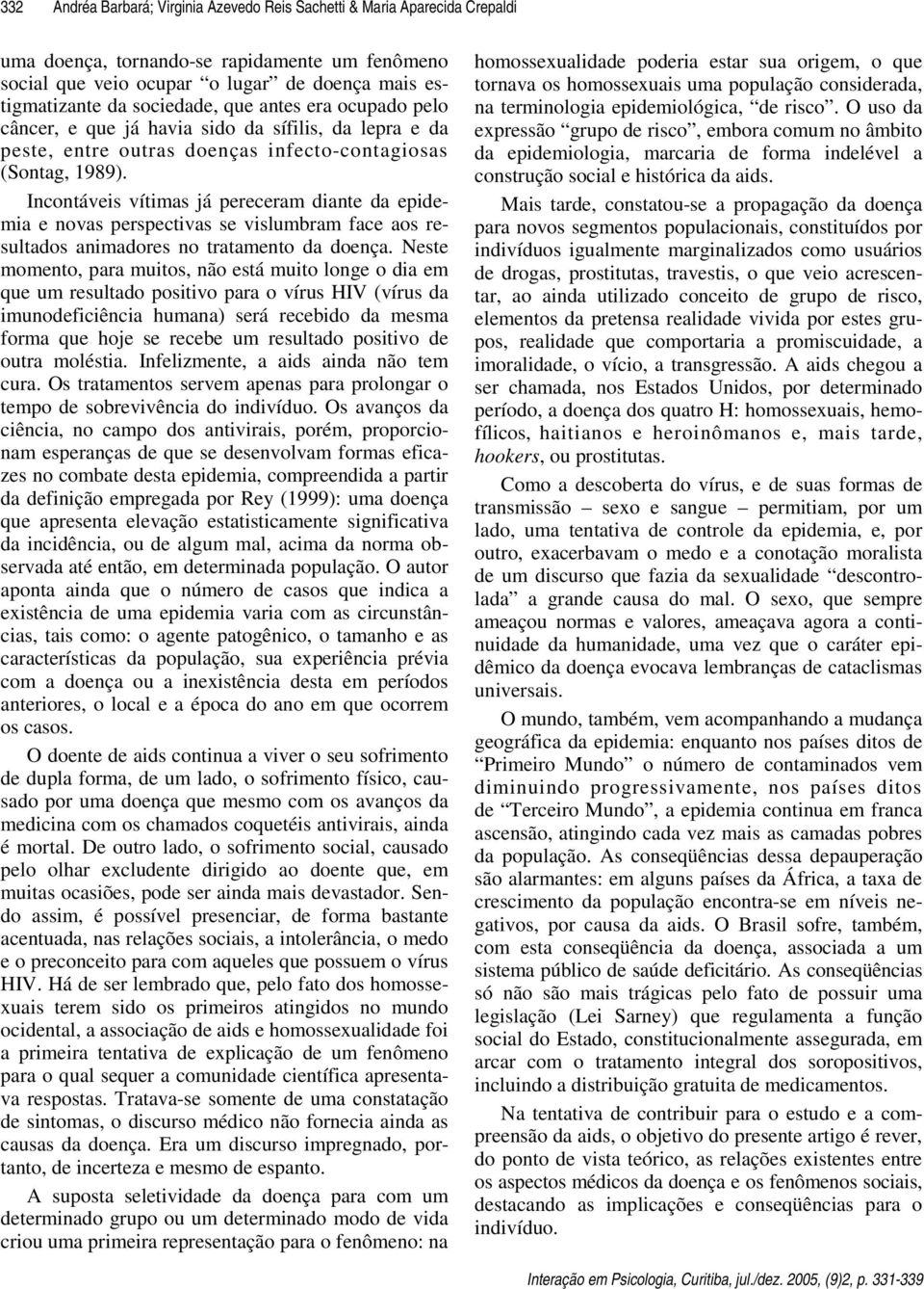 Incontáveis vítimas já pereceram diante da epidemia e novas perspectivas se vislumbram face aos resultados animadores no tratamento da doença.