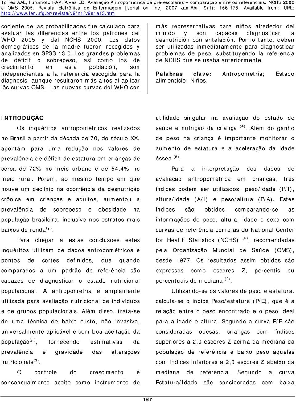 lãs curvas OMS. Las nuevas curvas del WHO son más representativas para niños alrededor del mundo y son capaces diagnosticar la desnutrición con antelación.