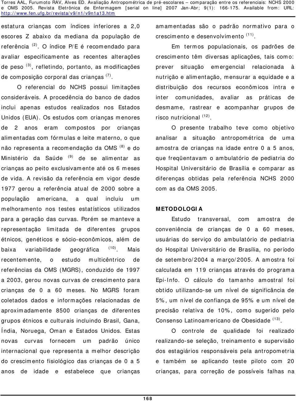 O referencial do NCHS possui limitações consideráveis. A procedência do banco de dados inclui apenas estudos realizados nos Estados Unidos (EUA).