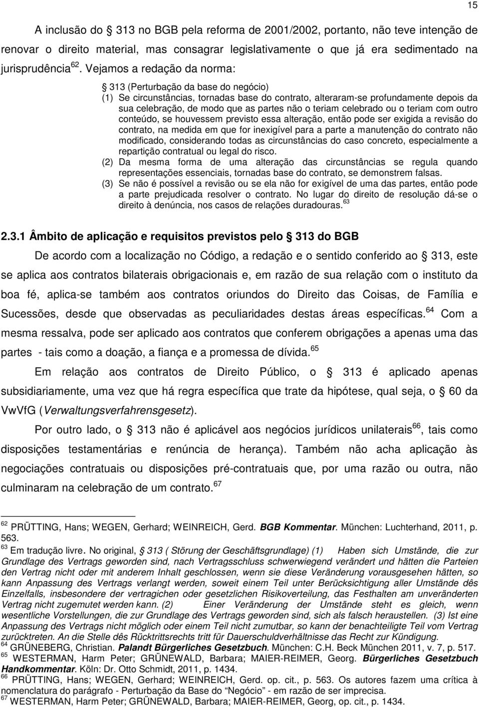 teriam celebrado ou o teriam com outro conteúdo, se houvessem previsto essa alteração, então pode ser exigida a revisão do contrato, na medida em que for inexigível para a parte a manutenção do