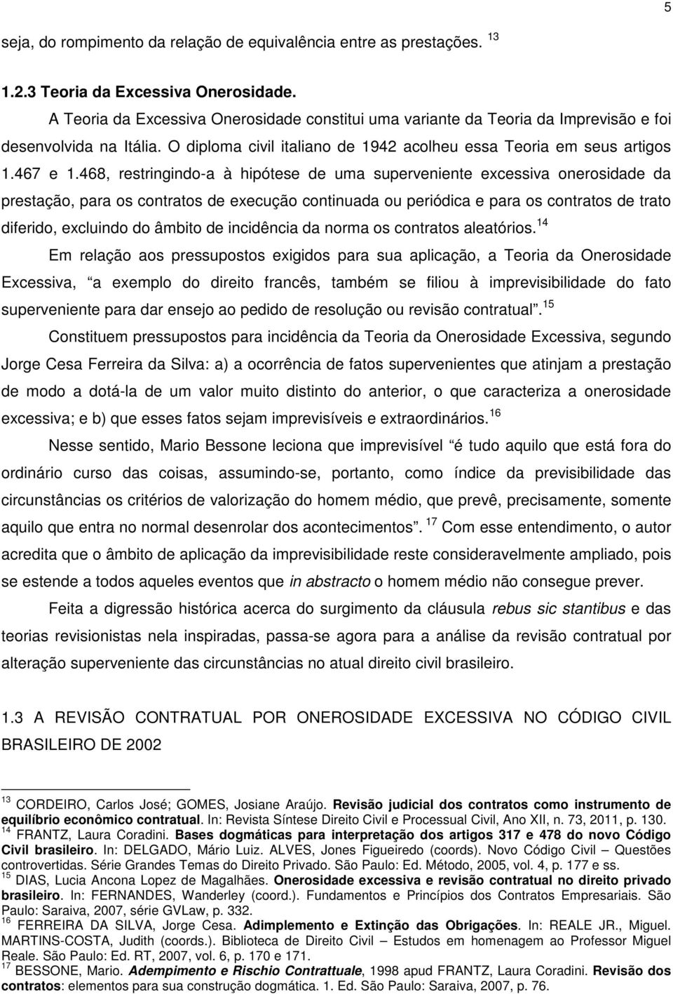 468, restringindo-a à hipótese de uma superveniente excessiva onerosidade da prestação, para os contratos de execução continuada ou periódica e para os contratos de trato diferido, excluindo do