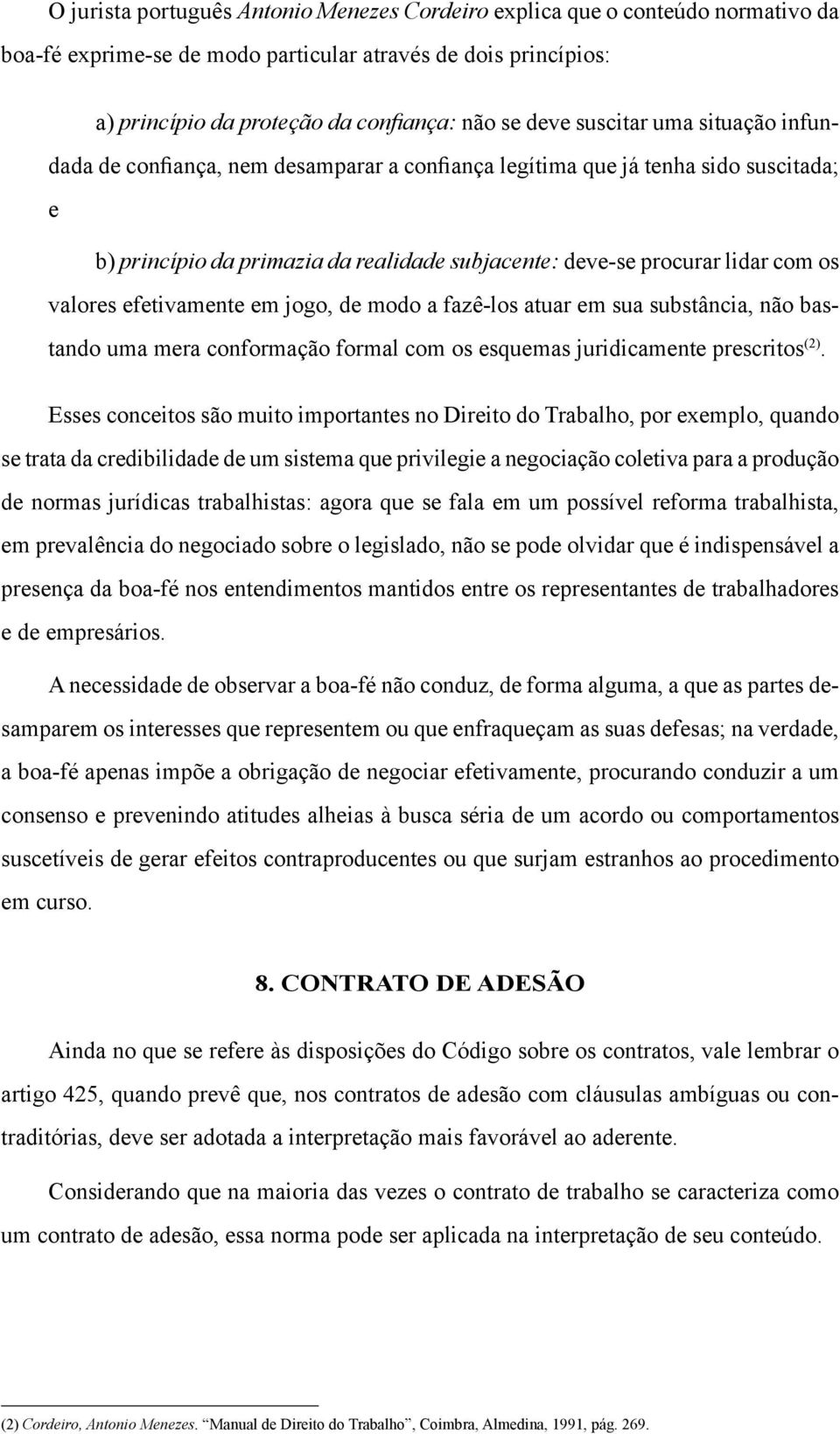 valores efetivamente em jogo, de modo a fazê-los atuar em sua substância, não bastando uma mera conformação formal com os esquemas juridicamente prescritos (2).