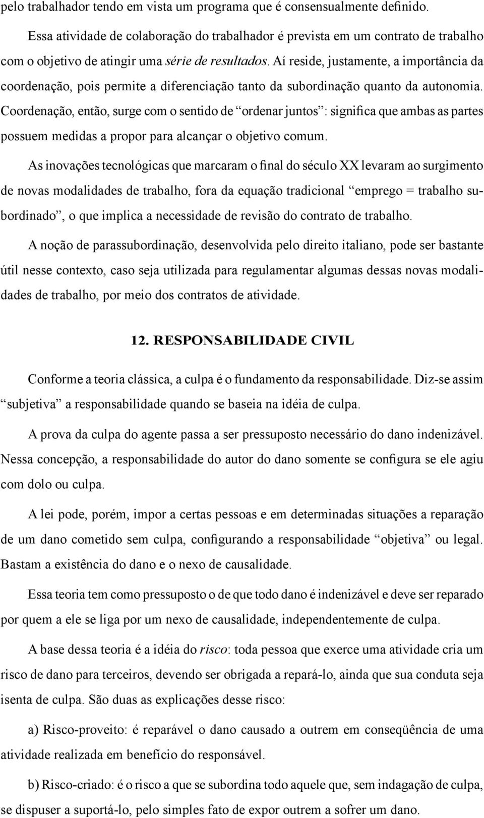 Aí reside, justamente, a importância da coordenação, pois permite a diferenciação tanto da subordinação quanto da autonomia.