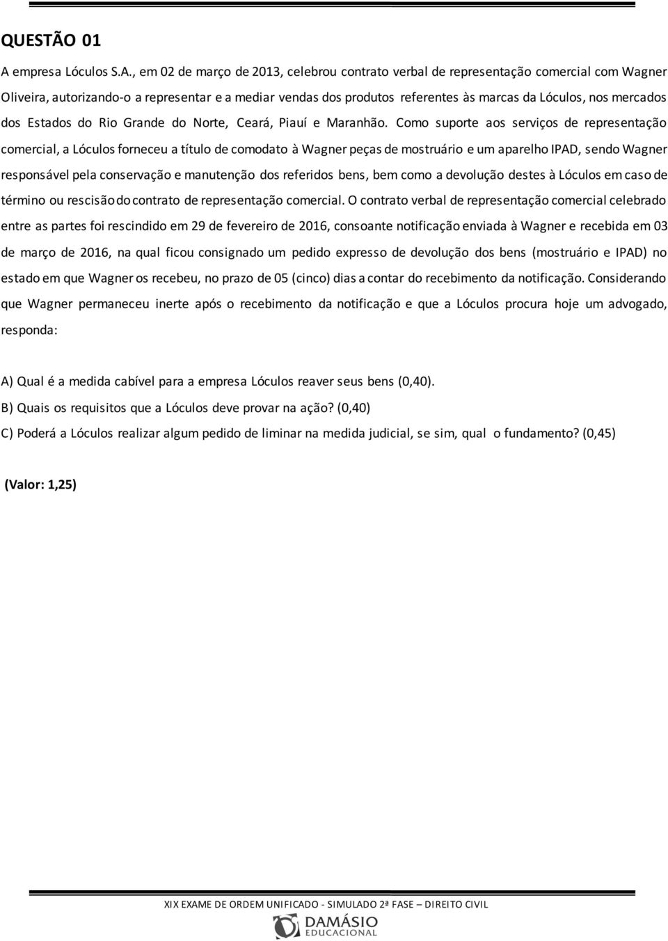 , em 02 de março de 2013, celebrou contrato verbal de representação comercial com Wagner Oliveira, autorizando-o a representar e a mediar vendas dos produtos referentes às marcas da Lóculos, nos