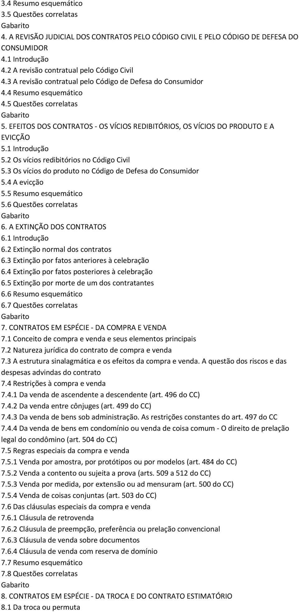 1 Introdução 5.2 Os vícios redibitórios no Código Civil 5.3 Os vícios do produto no Código de Defesa do Consumidor 5.4 A evicção 5.5 Resumo esquemático 5.6 Questões correlatas 6.