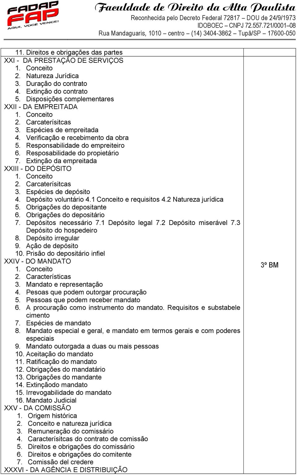 Carcaterísitcas 3. Espécies de depósito 4. Depósito voluntário 4.1 Conceito e requisitos 4.2 Natureza jurídica 5. Obrigações do depositante 6. Obrigações do depositário 7. Depósitos necessário 7.