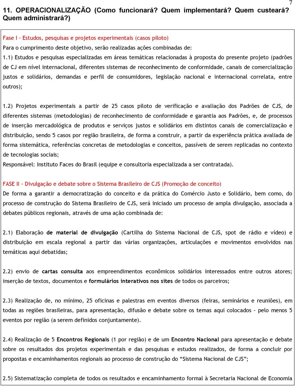 1) Estudos e pesquisas especializadas em áreas temáticas relacionadas à proposta do presente projeto (padrões de CJ em nível internacional, diferentes sistemas de reconhecimento de conformidade,