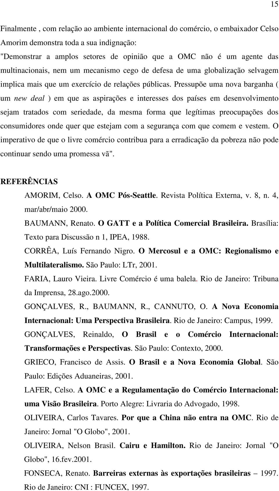 Pressupõe uma nova barganha ( um new deal ) em que as aspirações e interesses dos países em desenvolvimento sejam tratados com seriedade, da mesma forma que legítimas preocupações dos consumidores