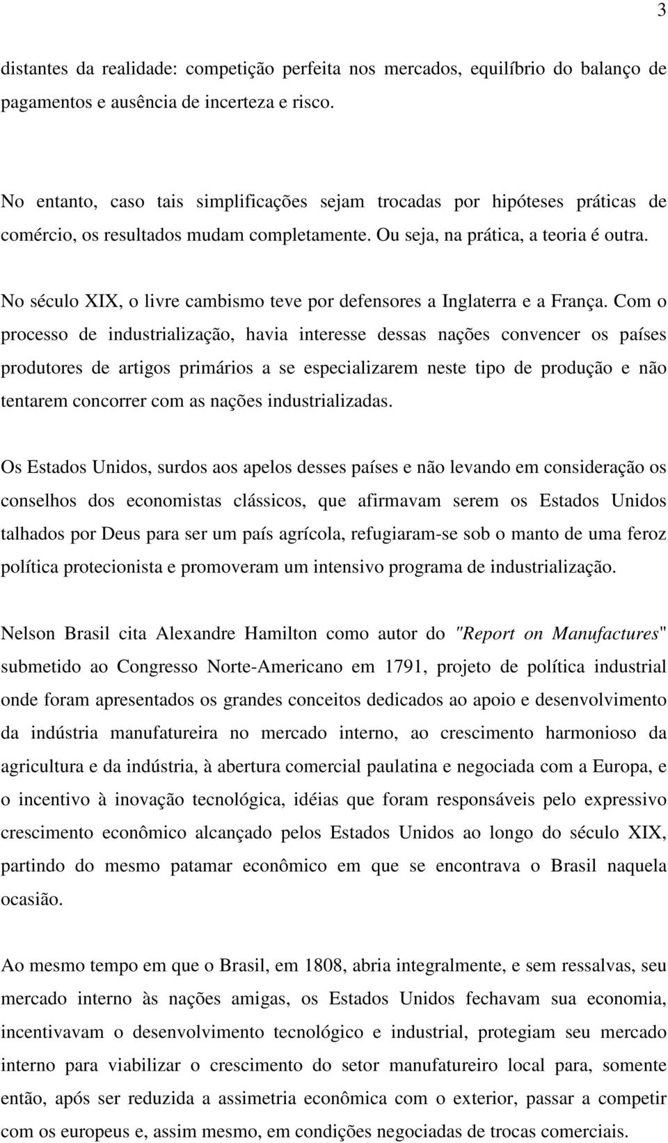 No século XIX, o livre cambismo teve por defensores a Inglaterra e a França.