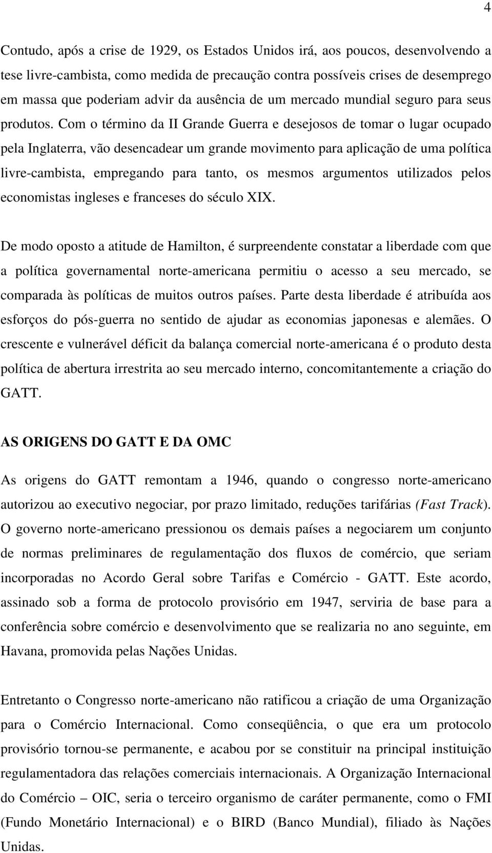 Com o término da II Grande Guerra e desejosos de tomar o lugar ocupado pela Inglaterra, vão desencadear um grande movimento para aplicação de uma política livre-cambista, empregando para tanto, os