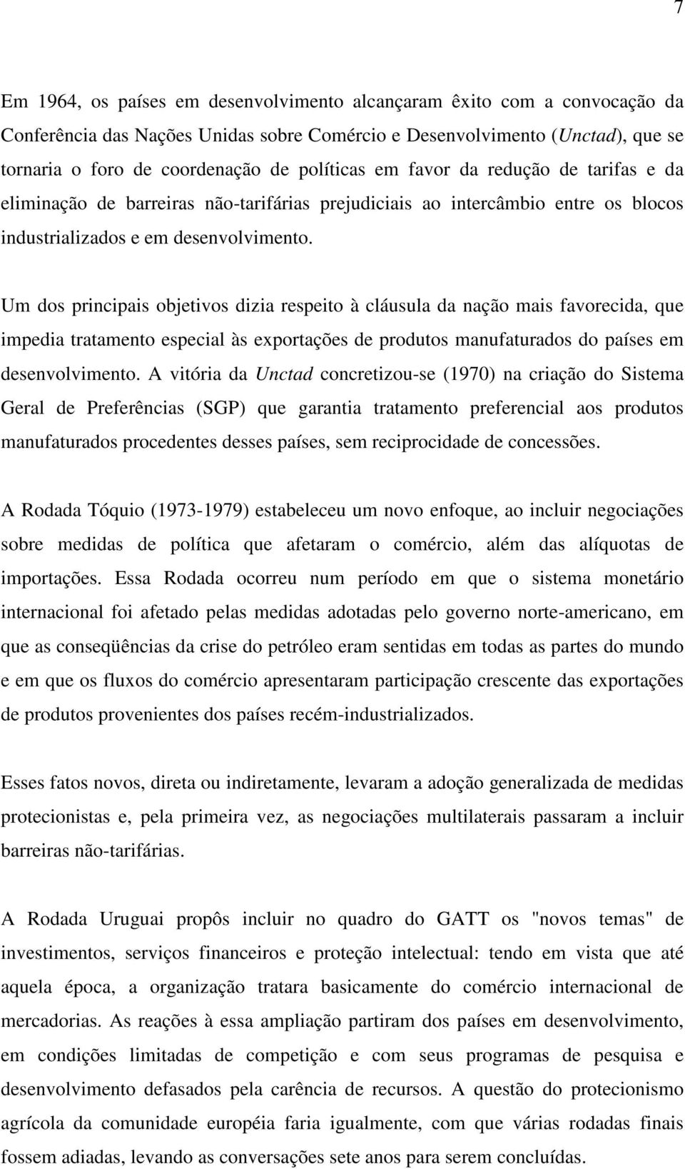 Um dos principais objetivos dizia respeito à cláusula da nação mais favorecida, que impedia tratamento especial às exportações de produtos manufaturados do países em desenvolvimento.