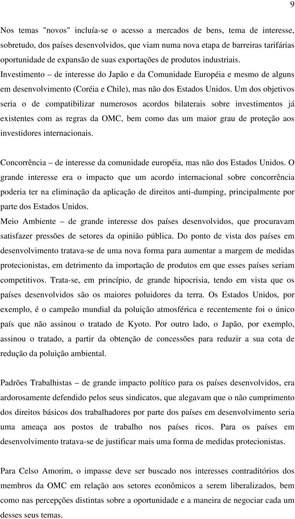 Um dos objetivos seria o de compatibilizar numerosos acordos bilaterais sobre investimentos já existentes com as regras da OMC, bem como das um maior grau de proteção aos investidores internacionais.