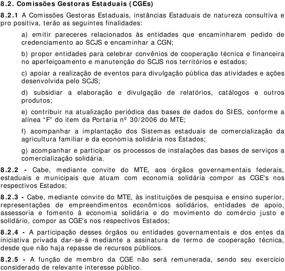 manutenção do SCJS nos territórios e estados; c) apoiar a realização de eventos para divulgação pública das atividades e ações desenvolvida pelo SCJS; d) subsidiar a elaboração e divulgação de