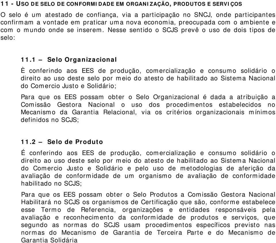 1 Selo Organizacional È conferindo aos EES de produção, comercialização e consumo solidário o direito ao uso deste selo por meio do atesto de habilitado ao Sistema Nacional do Comercio Justo e