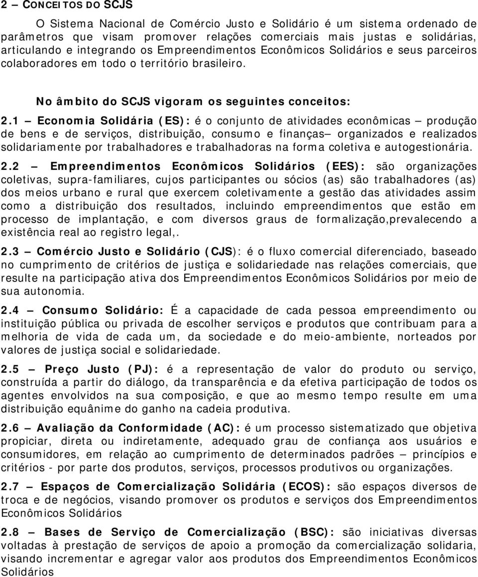 1 Economia Solidária (ES): é o conjunto de atividades econômicas produção de bens e de serviços, distribuição, consumo e finanças organizados e realizados solidariamente por trabalhadores e