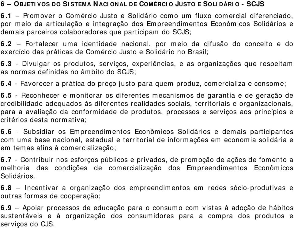 participam do SCJS; 6.2 Fortalecer uma identidade nacional, por meio da difusão do conceito e do exercício das práticas de Comércio Justo e Solidário no Brasil; 6.