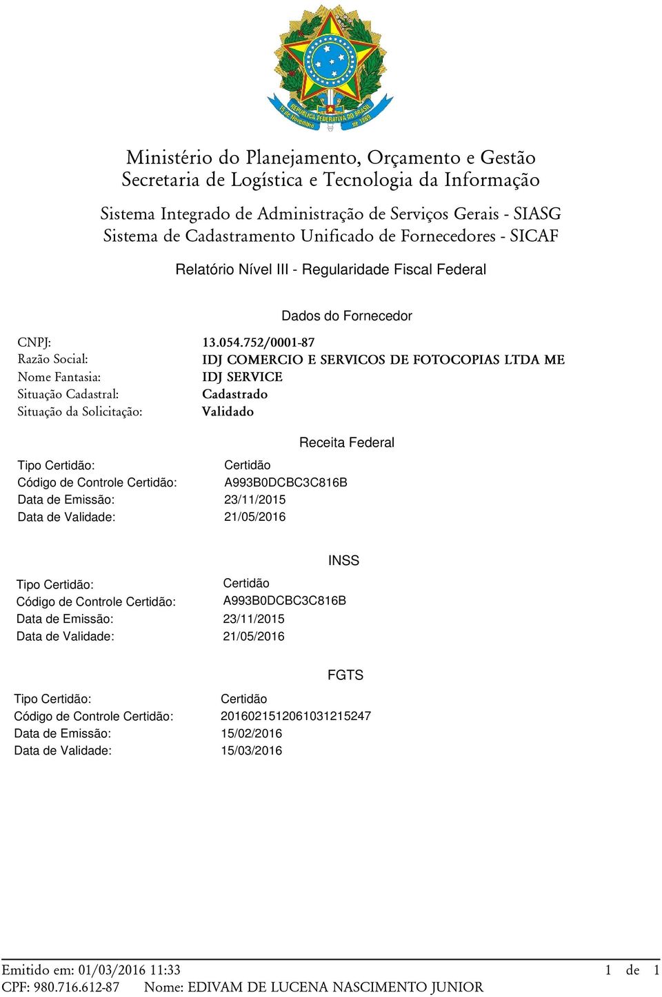 752/0001-87 IDJ COMERCIO E SERVICOS DE FOTOCOPIAS LTDA ME IDJ SERVICE Cadastrado Validado Receita Federal Tipo Certidão: Certidão Código de Controle Certidão: A993B0DCBC3C816B Data de