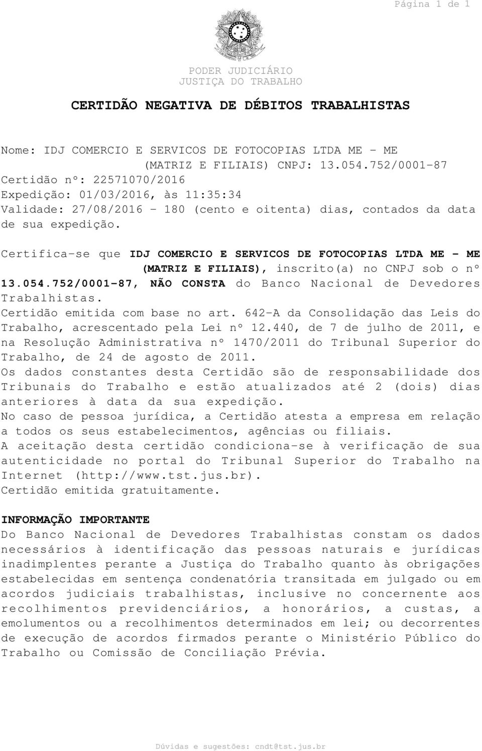 Certifica-se que IDJ COMERCIO E SERVICOS DE FOTOCOPIAS LTDA ME - ME (MATRIZ E FILIAIS), inscrito(a) no CNPJ sob o nº 13.054.752/0001-87, NÃO CONSTA do Banco Nacional de Devedores Trabalhistas.