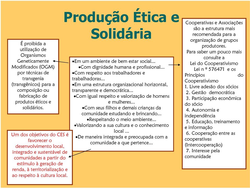 Produção Ética e Solidária Em um ambiente de bem estar social... Com dignidade humana e profissional... Com respeito aos trabalhadores e trabalhadoras.