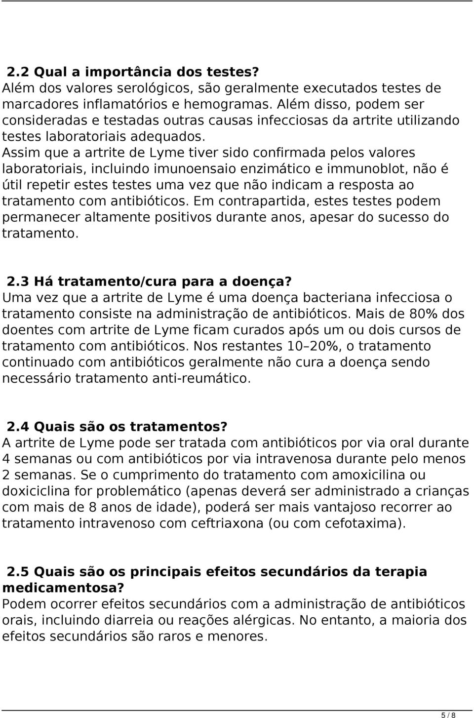 Assim que a artrite de Lyme tiver sido confirmada pelos valores laboratoriais, incluindo imunoensaio enzimático e immunoblot, não é útil repetir estes testes uma vez que não indicam a resposta ao