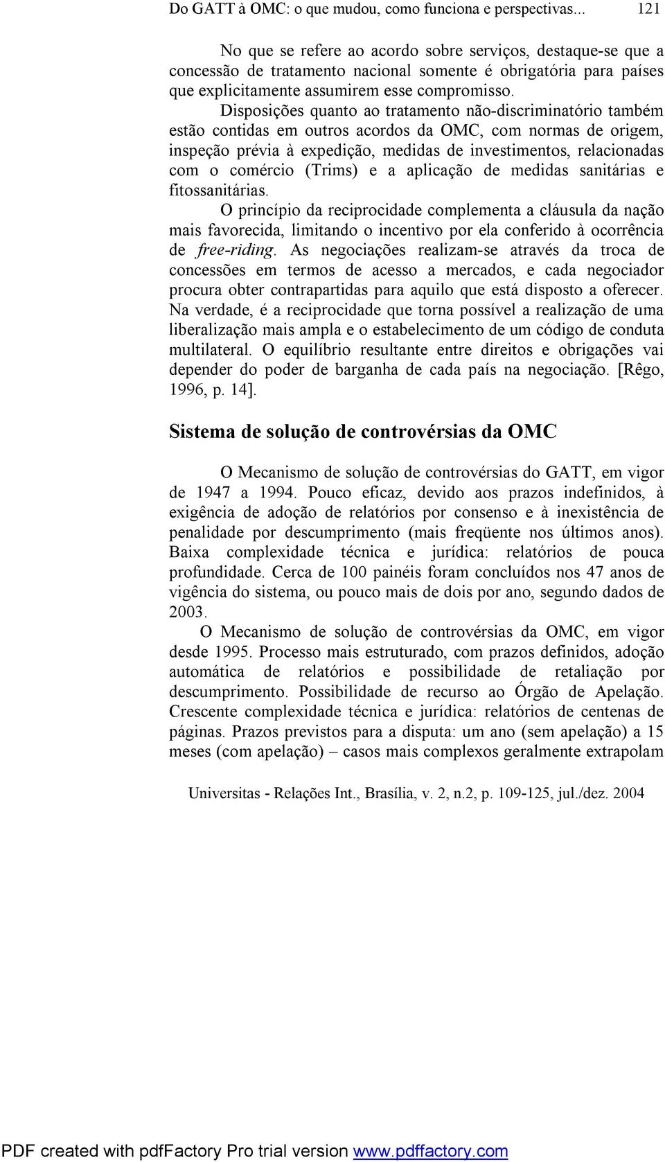 Disposições quanto ao tratamento não-discriminatório também estão contidas em outros acordos da OMC, com normas de origem, inspeção prévia à expedição, medidas de investimentos, relacionadas com o