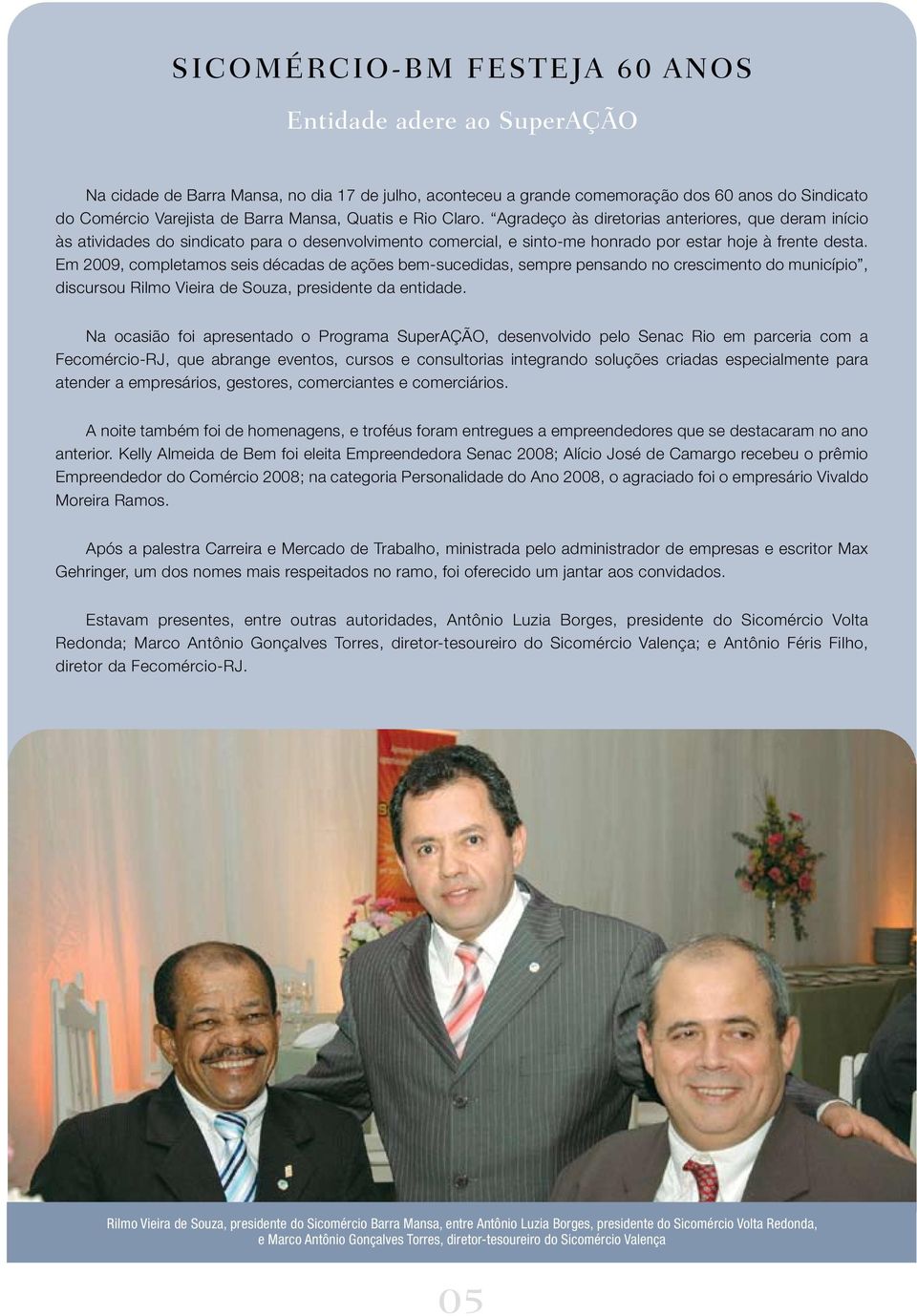 Em 2009, completamos seis décadas de ações bem-sucedidas, sempre pensando no crescimento do município, discursou Rilmo Vieira de Souza, presidente da entidade.