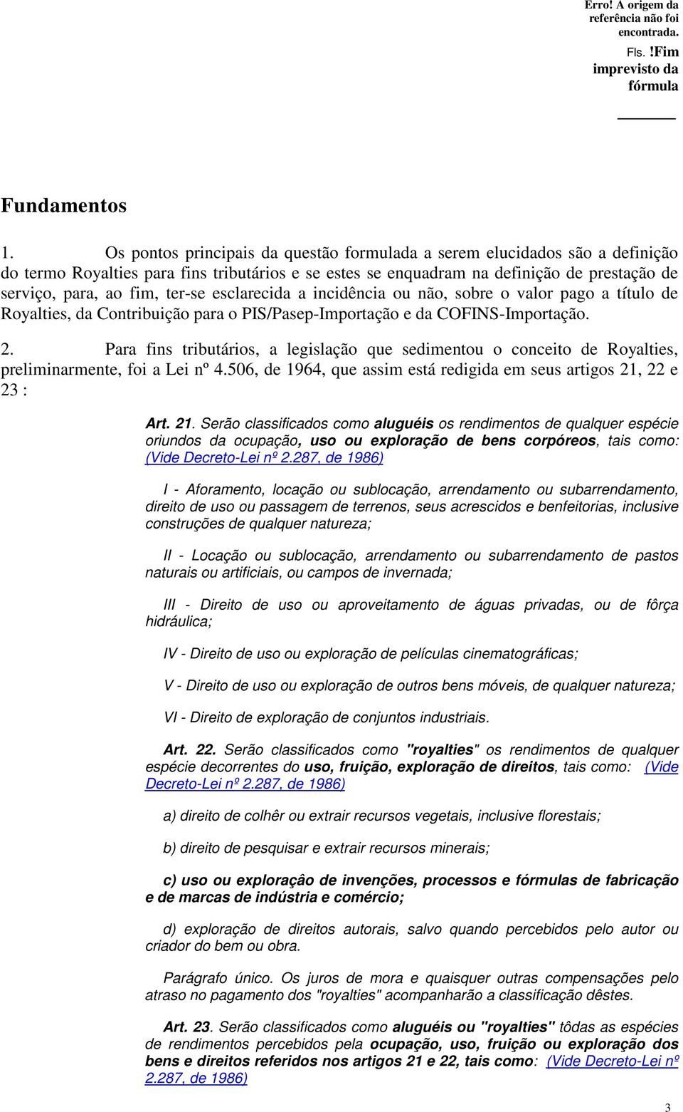 ter-se esclarecida a incidência ou não, sobre o valor pago a título de Royalties, da Contribuição para o PIS/Pasep-Importação e da COFINS-Importação. 2.