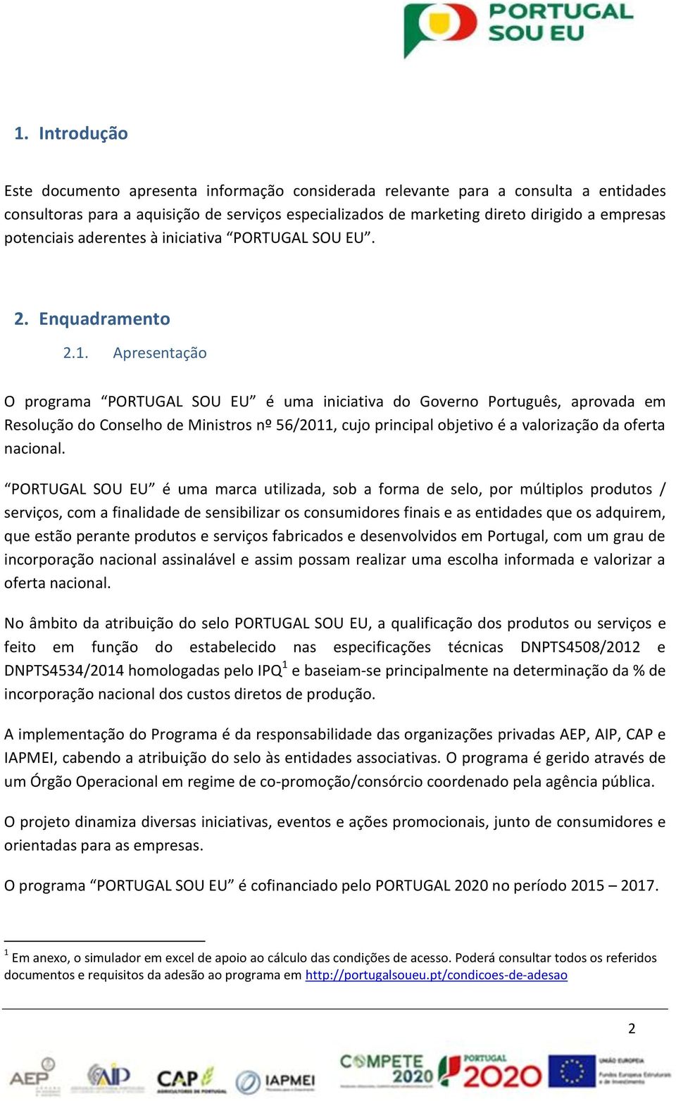 Apresentação O programa PORTUGAL SOU EU é uma iniciativa do Governo Português, aprovada em Resolução do Conselho de Ministros nº 56/2011, cujo principal objetivo é a valorização da oferta nacional.