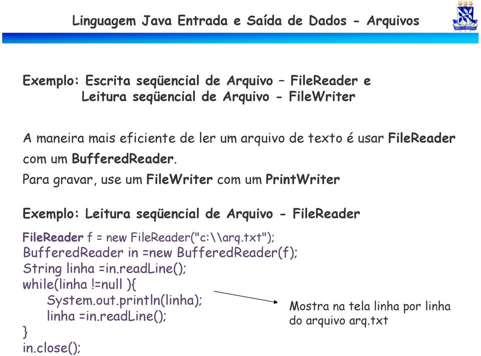 Para gravar, use um FileWriter com um PrintWriter Exemplo: Leitura seqüencial de Arquivo - FileReader FileReader f = new