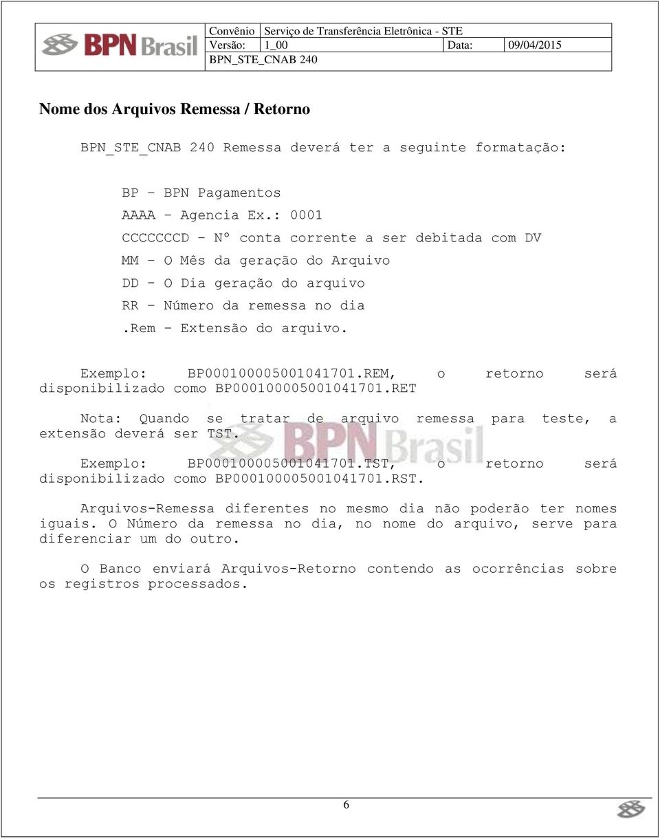 REM, o retorno será disponibilizado como BP000100005001041701.RET Nota: Quando se tratar de arquivo remessa para teste, a extensão deverá ser TST. Exemplo: BP000100005001041701.