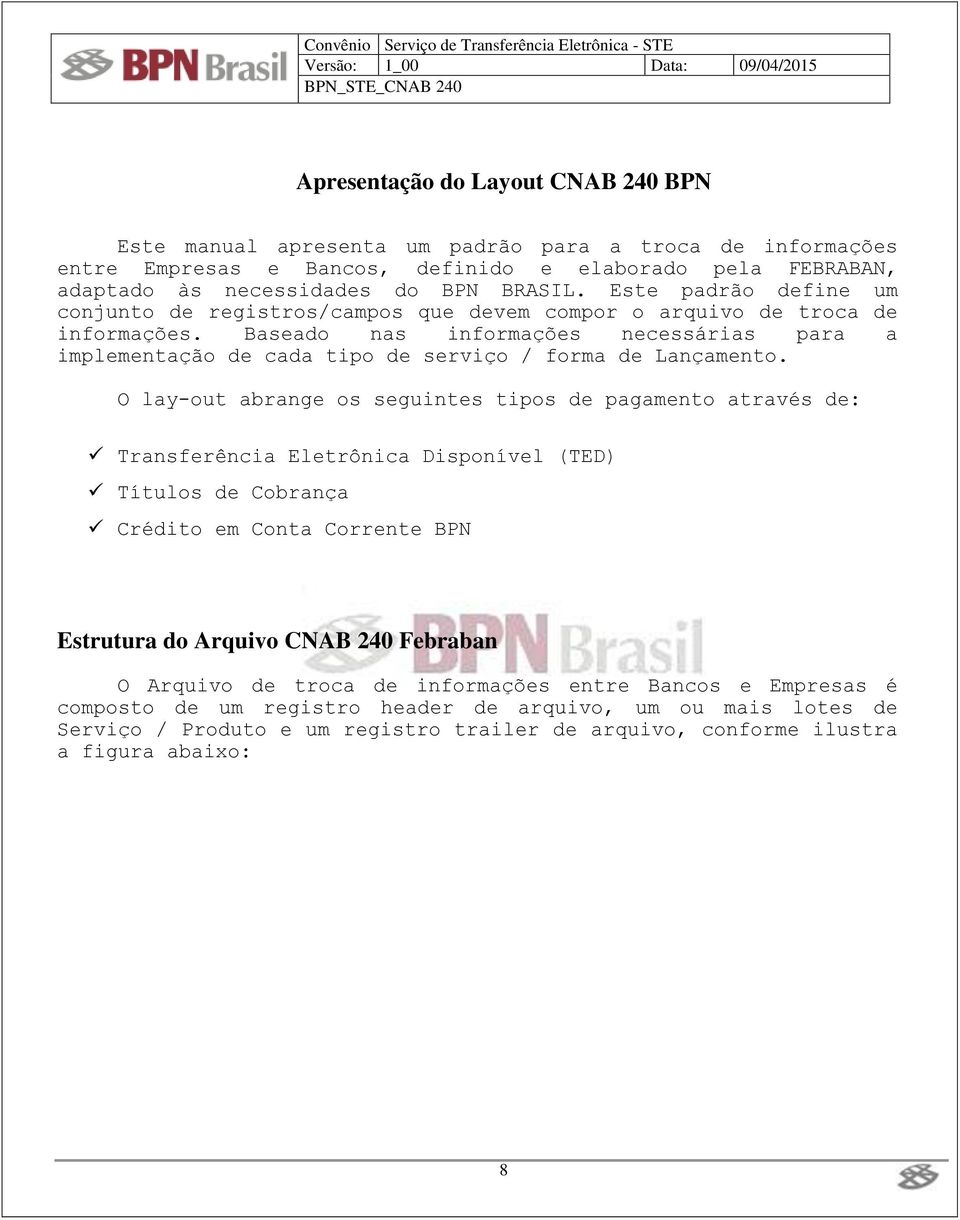 Baseado nas informações necessárias para a implementação de cada tipo de serviço / forma de Lançamento.