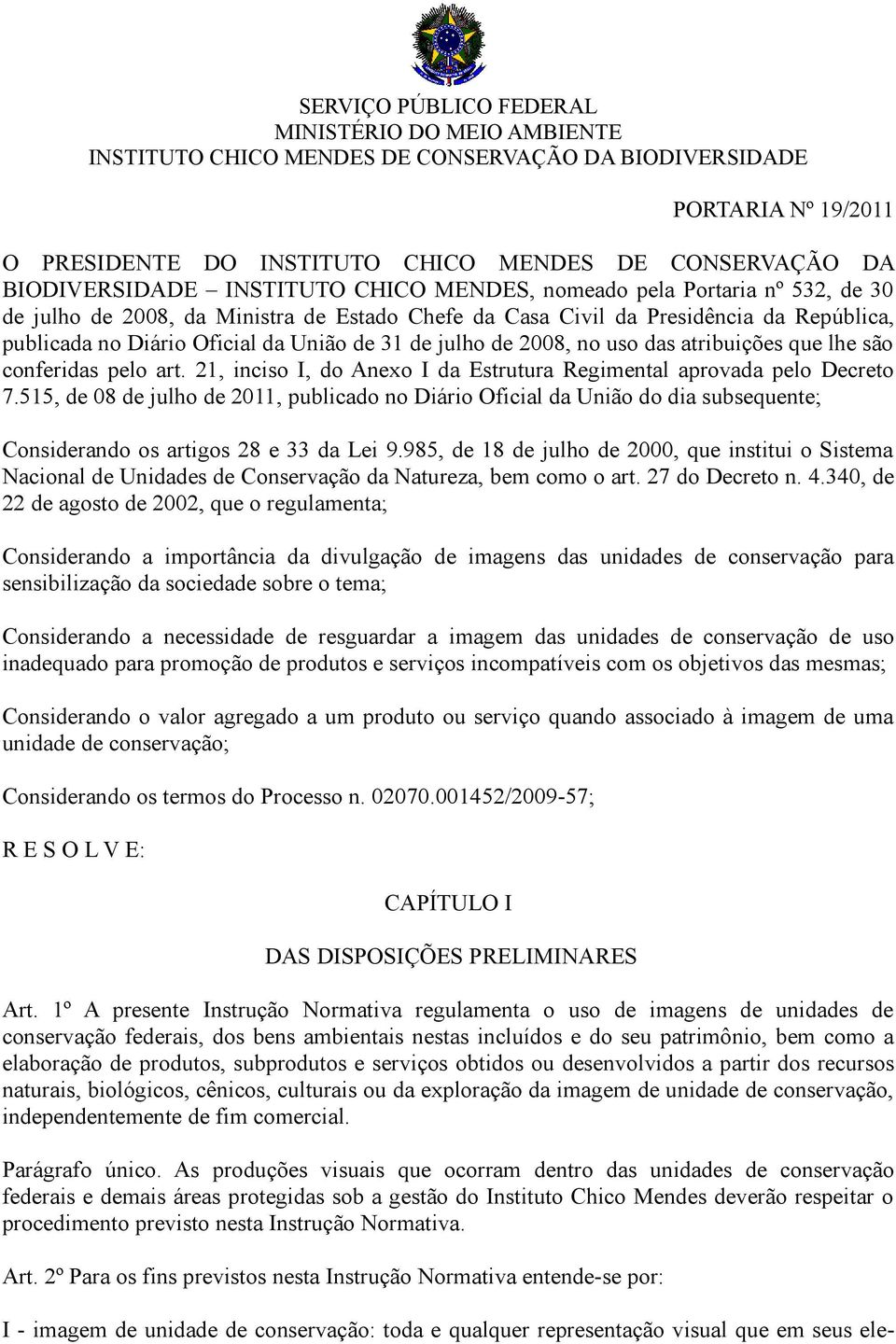 21, inciso I, do Anexo I da Estrutura Regimental aprovada pelo Decreto 7.515, de 08 de julho de 2011, publicado no Diário Oficial da União do dia subsequente; Considerando os artigos 28 e 33 da Lei 9.