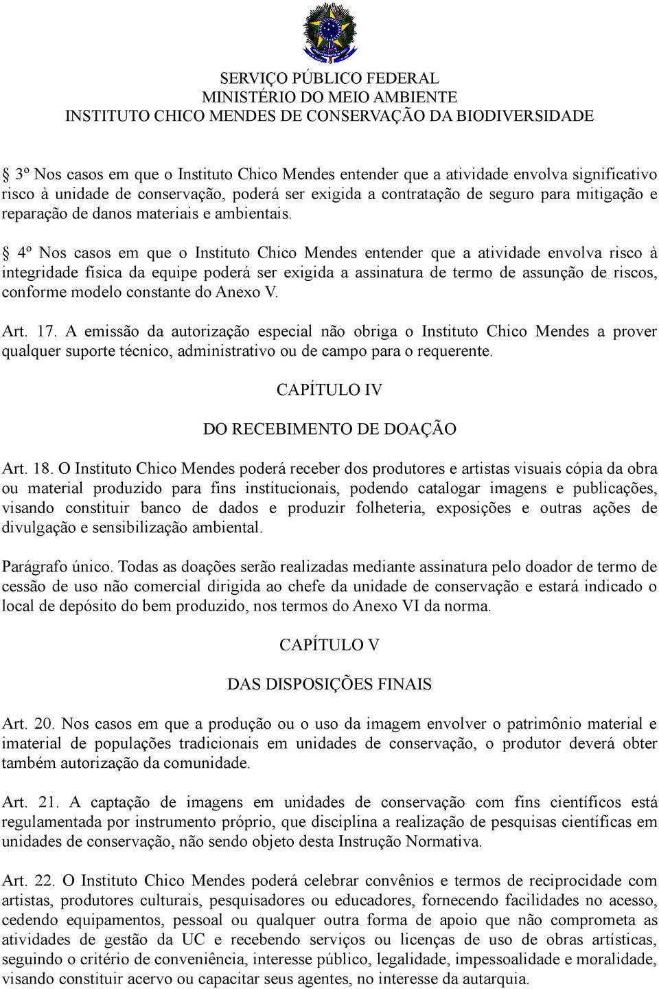 4º Nos casos em que o Instituto Chico Mendes entender que a atividade envolva risco à integridade física da equipe poderá ser exigida a assinatura de termo de assunção de riscos, conforme modelo