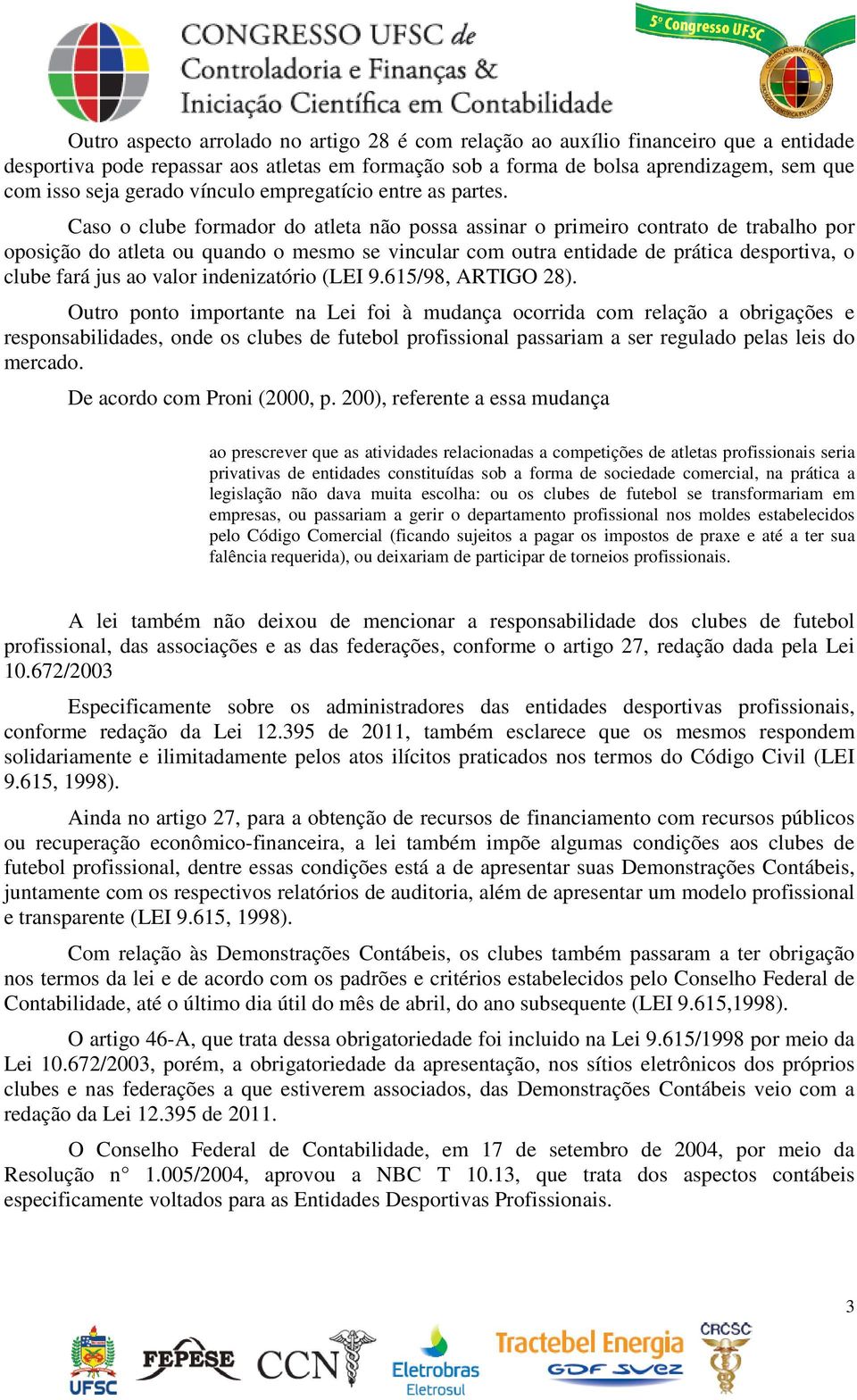 Caso o clube formador do atleta não possa assinar o primeiro contrato de trabalho por oposição do atleta ou quando o mesmo se vincular com outra entidade de prática desportiva, o clube fará jus ao