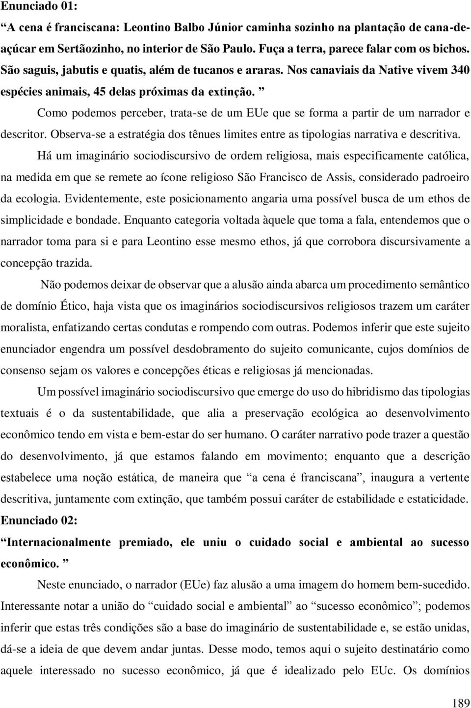 Como podemos perceber, trata-se de um EUe que se forma a partir de um narrador e descritor. Observa-se a estratégia dos tênues limites entre as tipologias narrativa e descritiva.