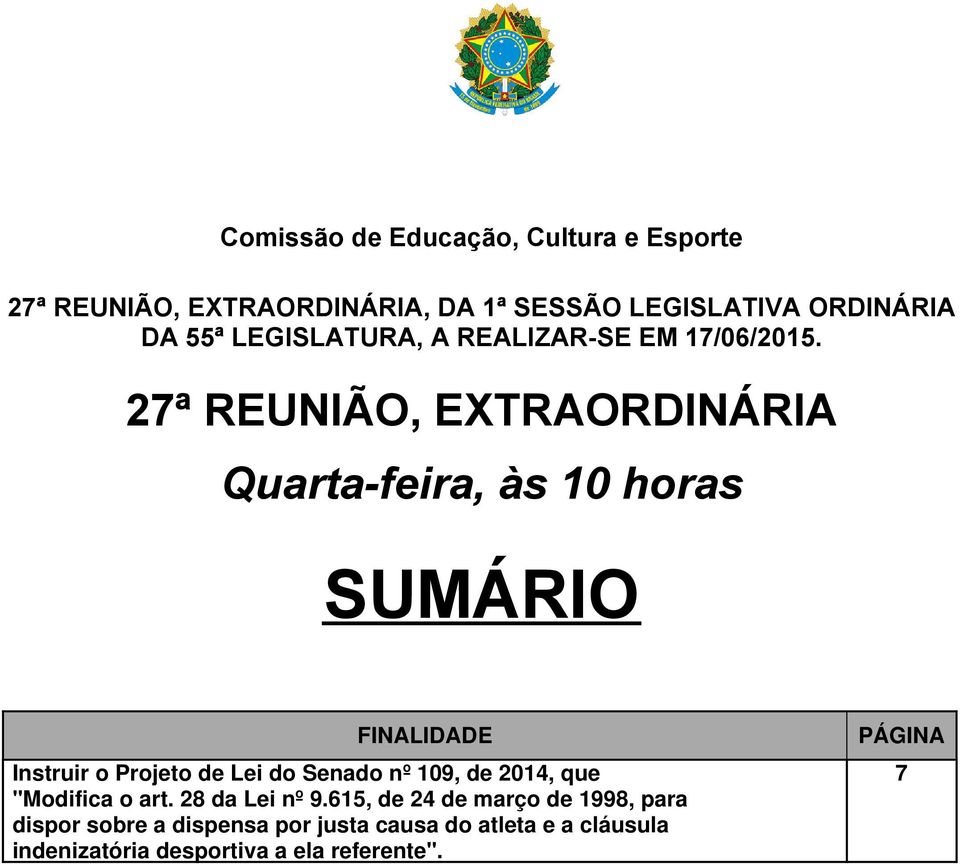 27ª REUNIÃO, EXTRAORDINÁRIA Quarta-feira, às 10 horas SUMÁRIO FINALIDADE Instruir o Projeto de Lei do Senado nº