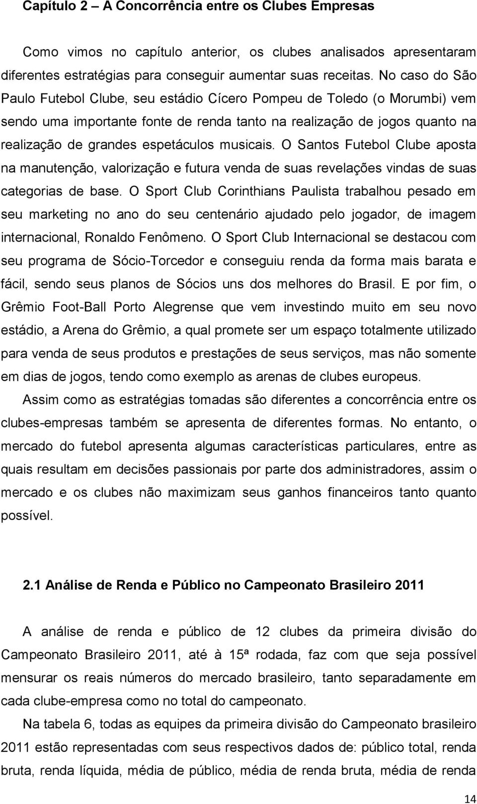 musicais. O Santos Futebol Clube aposta na manutenção, valorização e futura venda de suas revelações vindas de suas categorias de base.