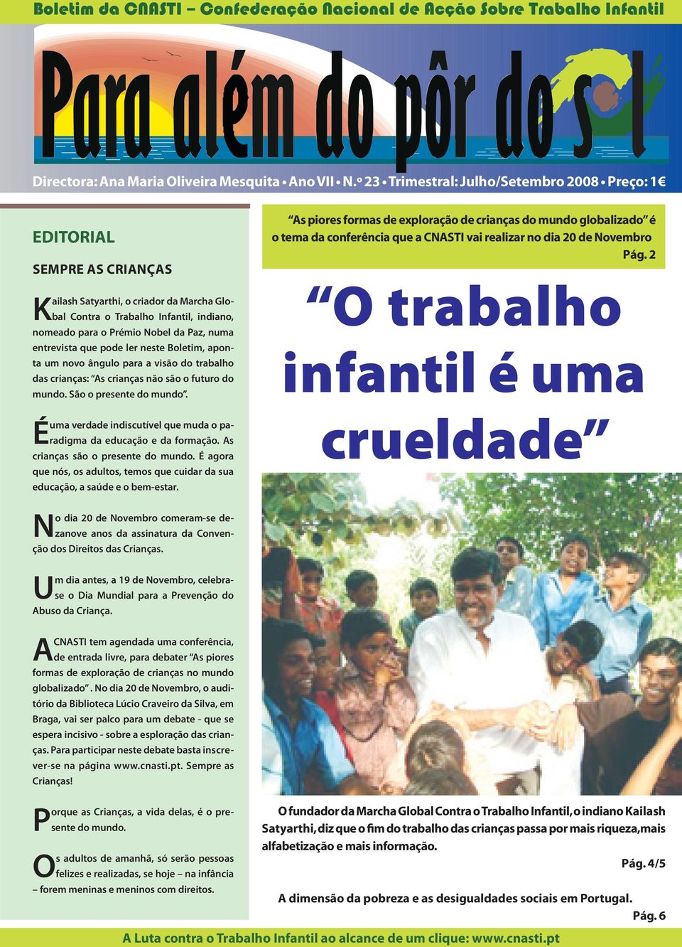 entrevista que pode ler neste Boletim, aponta um novo ângulo para a visão do trabalho das crianças: As crianças não são o futuro do mundo. São o presente do mundo.