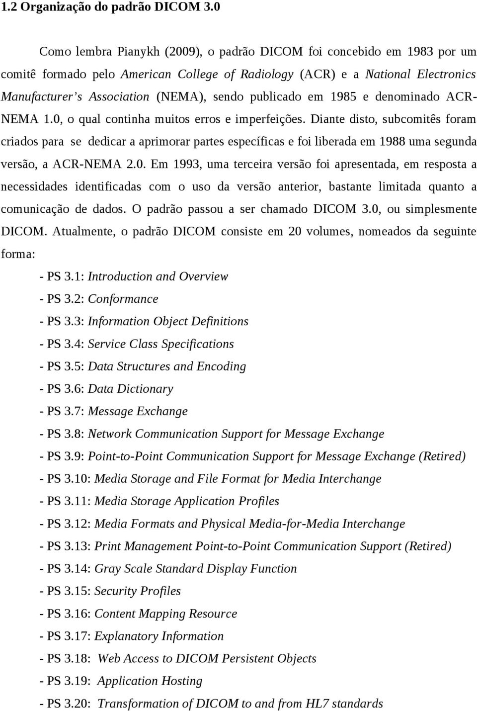 publicado em 1985 e denominado ACR- NEMA 1.0, o qual continha muitos erros e imperfeições.