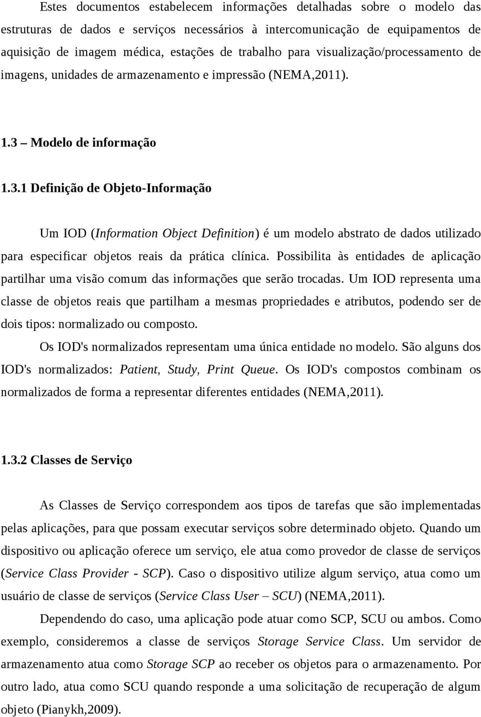 Modelo de informação 1.3.1 Definição de Objeto-Informação Um IOD (Information Object Definition) é um modelo abstrato de dados utilizado para especificar objetos reais da prática clínica.