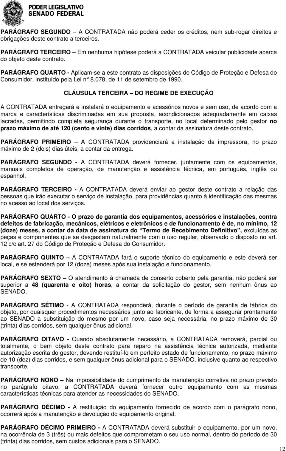 PARÁGRAFO QUARTO - Aplicam-se a este contrato as disposições do Código de Proteção e Defesa do Consumidor, instituído pela Lei n 8.078, de 11 de setembro de 1990.