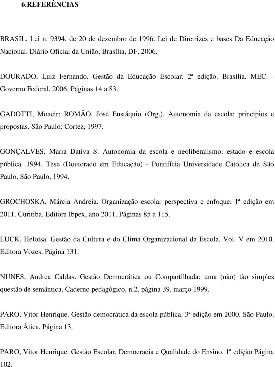 São Paulo: Cortez, 1997. GONÇALVES, Maria Dativa S. Autonomia da escola e neoliberalismo: estado e escola pública. 1994.