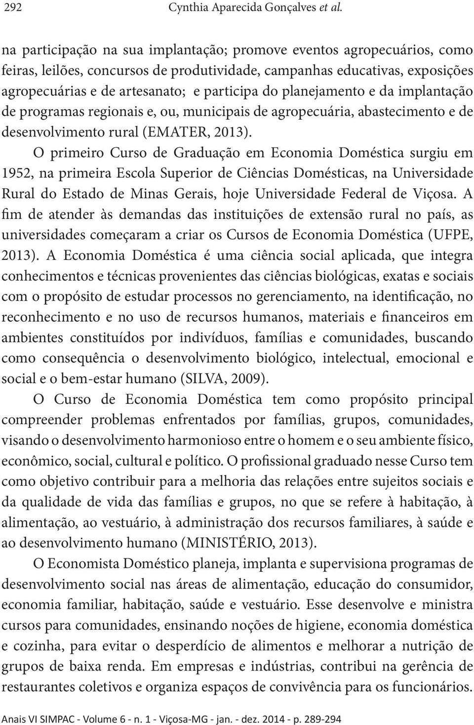 planejamento e da implantação de programas regionais e, ou, municipais de agropecuária, abastecimento e de desenvolvimento rural (EMATER, 2013).