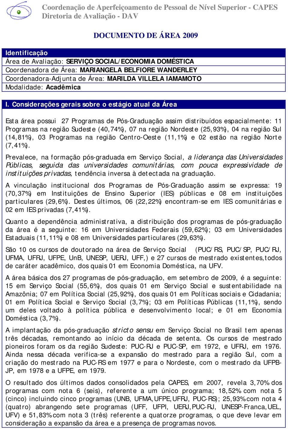 (25,93%), 04 na região Sul (14,81%), 03 Programas na região Centro-Oeste (11,1%) e 02 estão na região Norte (7,41%).