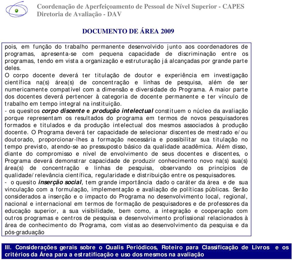 O corpo docente deverá ter titulação de doutor e experiência em investigação científica na(s) área(s) de concentração e linhas de pesquisa, além de ser numericamente compatível com a dimensão e