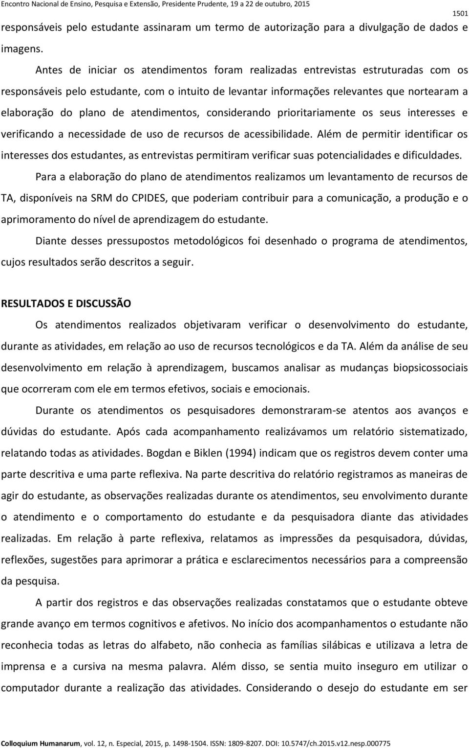 atendimentos, considerando prioritariamente os seus interesses e verificando a necessidade de uso de recursos de acessibilidade.