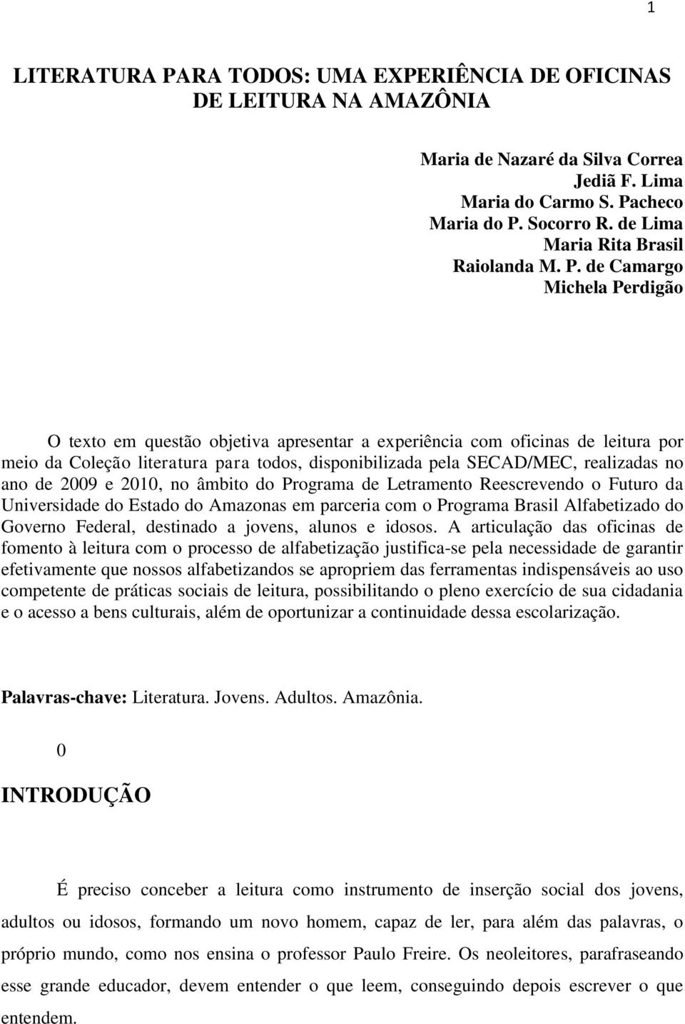 de Camargo Michela Perdigão O texto em questão objetiva apresentar a experiência com oficinas de leitura por meio da Coleção literatura para todos, disponibilizada pela SECAD/MEC, realizadas no ano